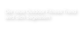 
Der neue Outdoor Fitness Trend wird dich begeistern

Stefan Haas & Martin Sprung

Link zur Homepage