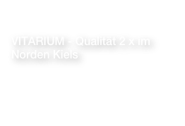 VITARIUM - Qualität 2 x im Norden Kiels
Carsten Huffmeyer

Link zur Homepage